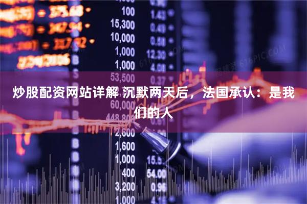 炒股配资网站详解 沉默两天后，法国承认：是我们的人