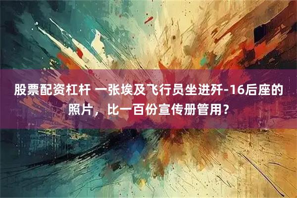 股票配资杠杆 一张埃及飞行员坐进歼-16后座的照片，比一百份宣传册管用？
